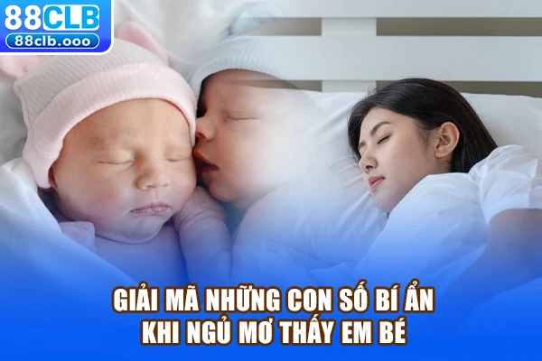 Giải mã những con số bí ẩn khi ngủ mơ thấy em bé