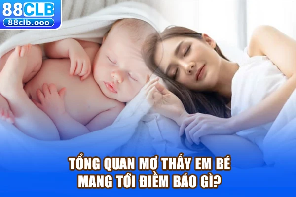 Tổng quan mơ thấy em bé mang tới điềm báo gì?